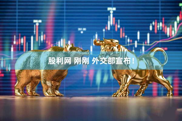 股利网 刚刚 外交部宣布！