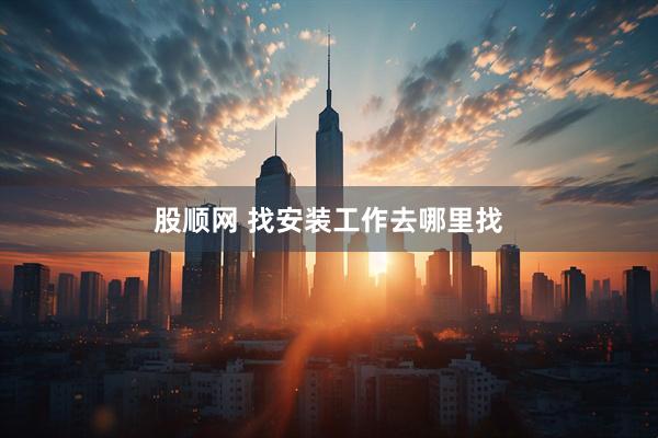 股顺网 找安装工作去哪里找