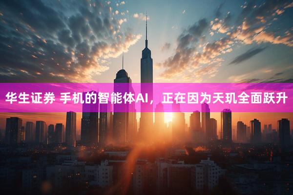 华生证券 手机的智能体AI，正在因为天玑全面跃升